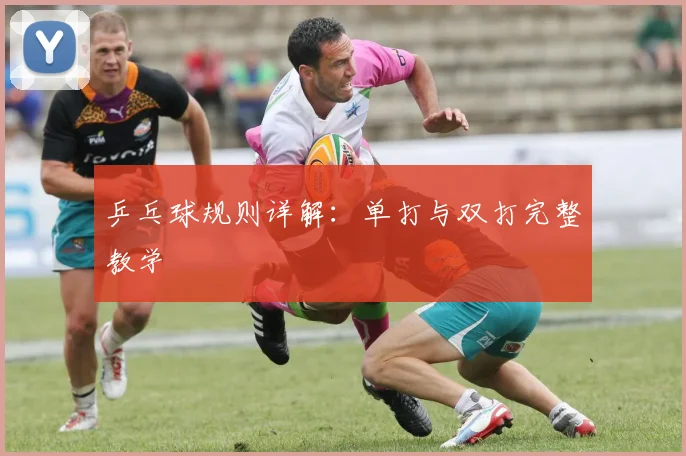 乒乓球规则详解：单打与双打完整教学
