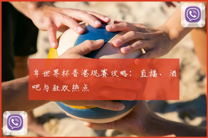 年世界杯香港观赛攻略：直播、酒吧与狂欢热点