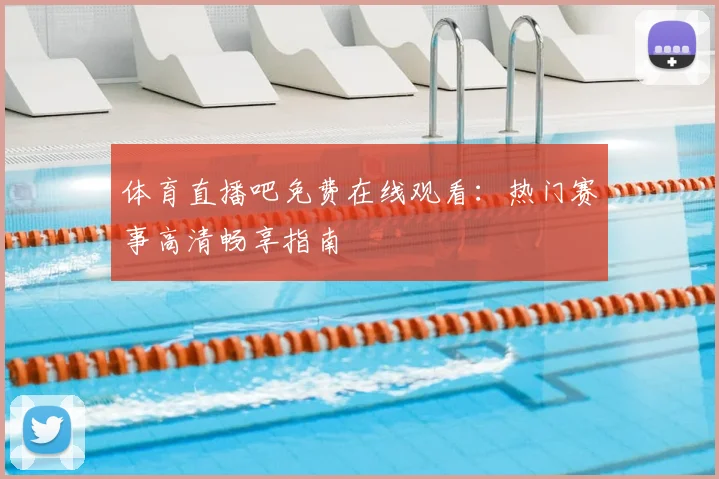 体育直播吧免费在线观看:热门赛事高清畅享指南