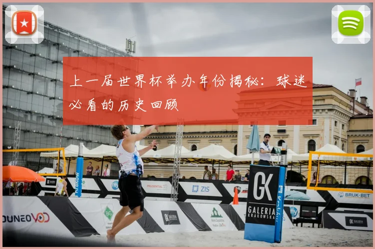 上一届世界杯举办年份揭秘：球迷必看的历史回顾