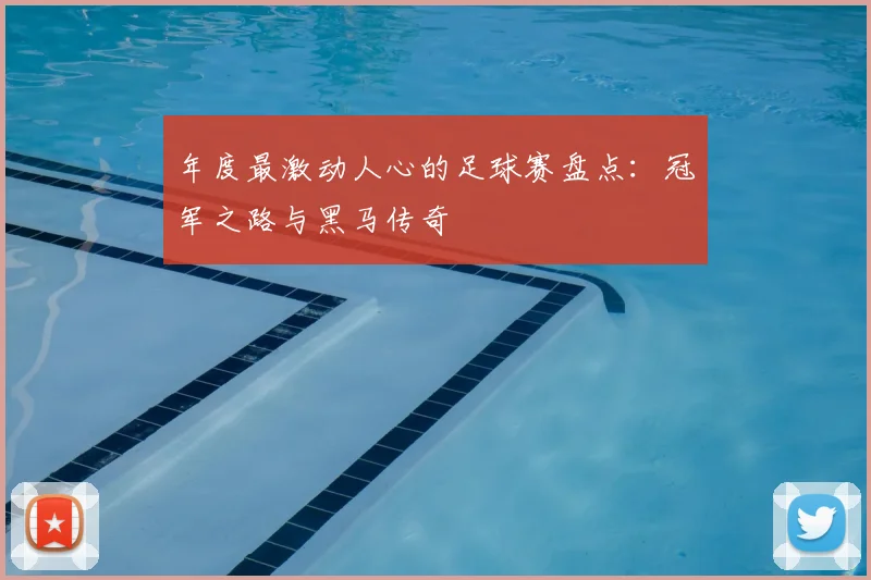 年度最激动人心的足球赛盘点：冠军之路与黑马传奇